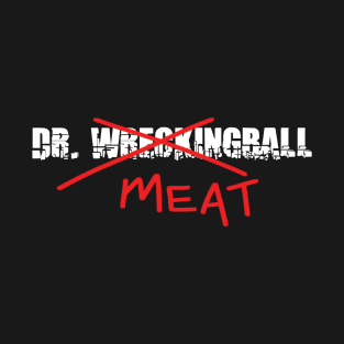 Dr. Meat...I Mean WreckingBall T-Shirt