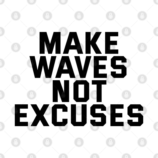 Make Waves Not Excuses by Texevod