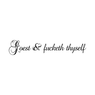 Goest and fucketh thyself T-Shirt