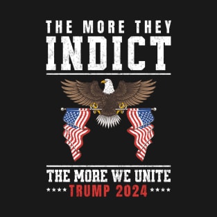 The More They Indict The More We Unite Support Trump 2024 T-Shirt