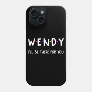 Wendy I'll Be There For You | Wendy FirstName | Wendy Family Name | Wendy Surname | Wendy Name Phone Case