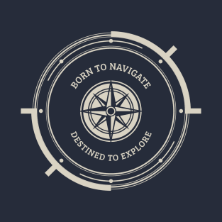 Born to navigate, destined to explore T-Shirt