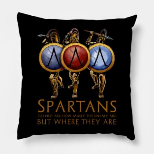 The Spartans do not ask how many are the enemy, but where are they. Pillow