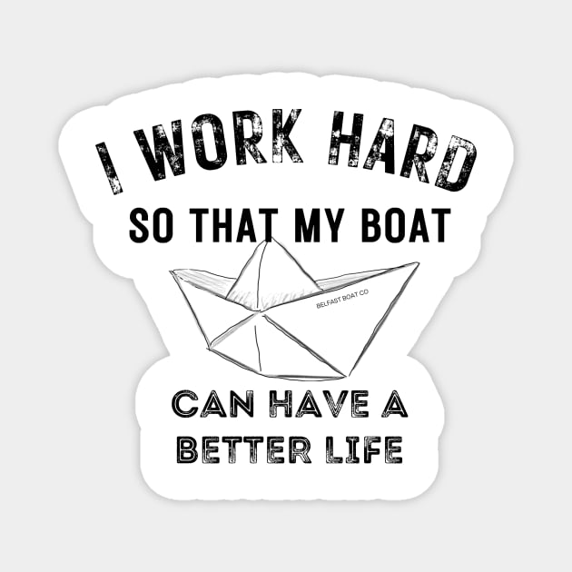 I work hard so my boat can have a better life Magnet by BelfastBoatCo