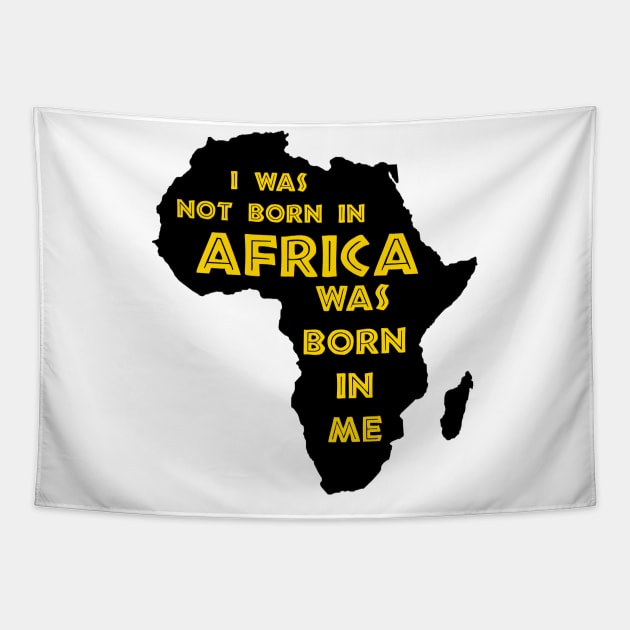 I Was Not Born In Africa, Africa Was Born In Me, Black History, Africa, African American. Tapestry by UrbanLifeApparel