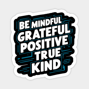 Be Mindful Grateful Positive True Kind Magnet