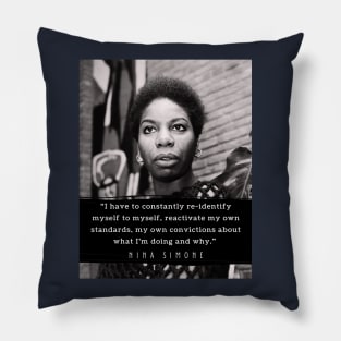 Nina Simone quote: I have to constantly re-identify myself to myself, reactivate my own standards, my own convictions about what I'm doing and why. Pillow