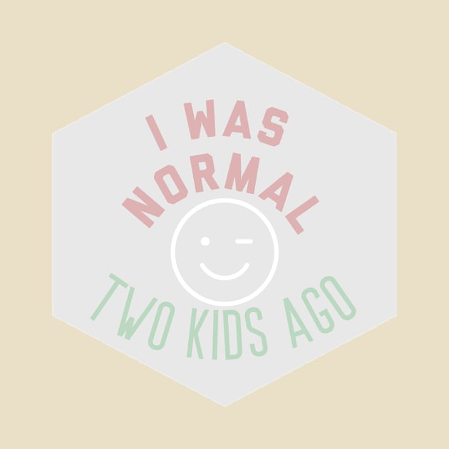 I was normal two kids ago funny humor parenting mom by nomadearthdesign