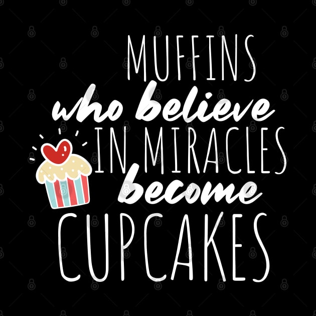 Muffins Who Believe in Miracles Become Cupcakes for Baker by shirtastical