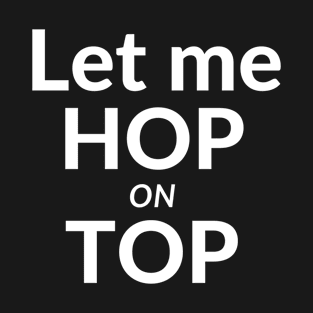 Let me Hop on Top T-Shirt