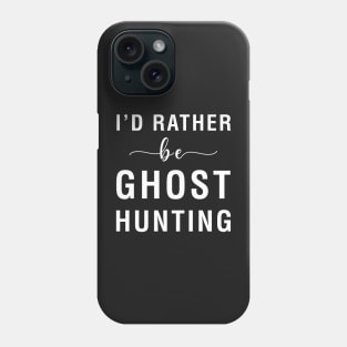 I'd Rather Be Ghost Hunting Phone Case