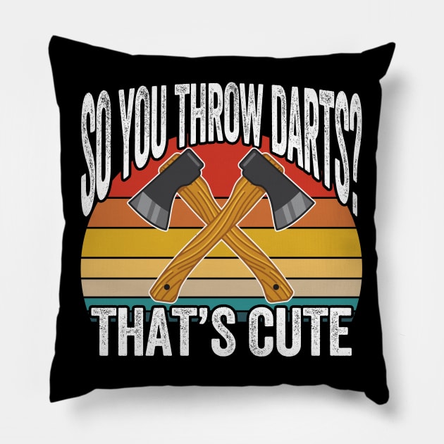 Axe Throwing - So You Throw Darts Thats Cute Pillow by Kudostees