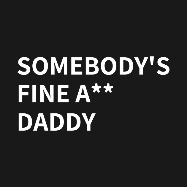 SOMEBODY'S  FINE A** DADDY by BlackMenStuff