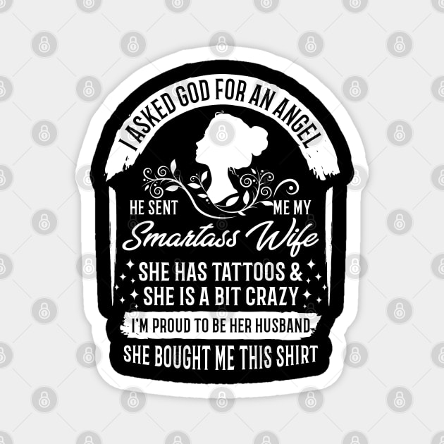 I Asked God For An Angel He Sent Me My Smartass Wife She Has Tattoos And She Is A Bit Crazy, I'm Proud To Be Her Husband, She Bought Me This Shirt Magnet by Shirtbubble