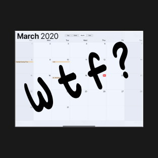 March 2020 WTF? T-Shirt