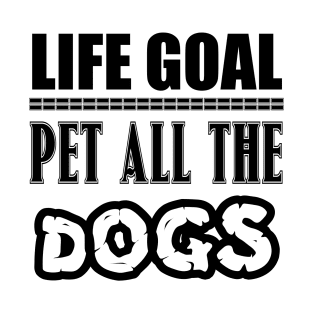 Life Goal: Pet All The Dogs - Funny Dog Lover Gift T-Shirt T-Shirt