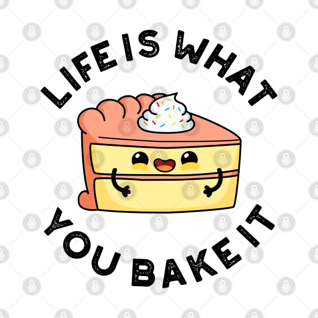 Life Is What You Bake It Cute Food Pun by punnybone