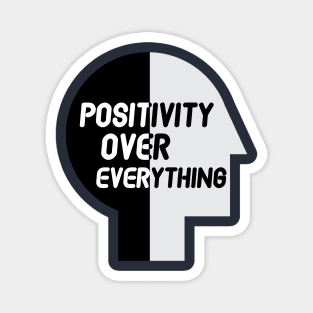 Positivity over everything quote for life Magnet