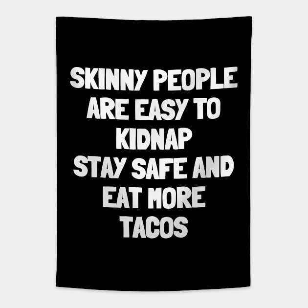 Skinny people are easy to kidnap stay safe and eat more tacos Tapestry by White Words