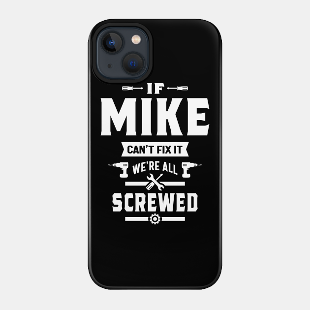 If Mike Can't Fix it We're All Screwed Gift - Mike - Phone Case