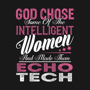 God Chose Some of the Intelligent Women and Made Them Echo Tech T-Shirt