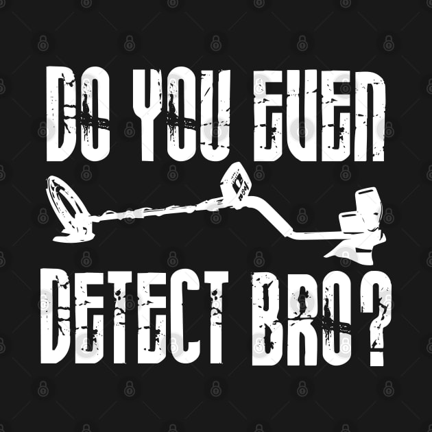 Do you even detect bro? by Windy Digger Metal Detecting Store