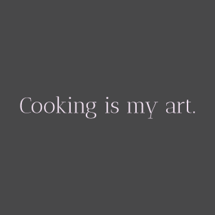 cooking is my art. T-Shirt