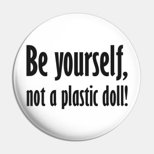 Be yourself, not a plastic doll! Pin