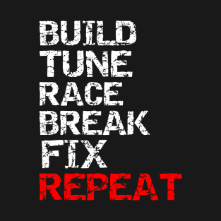Build Tune Race Break Fix Repeat T-Shirt