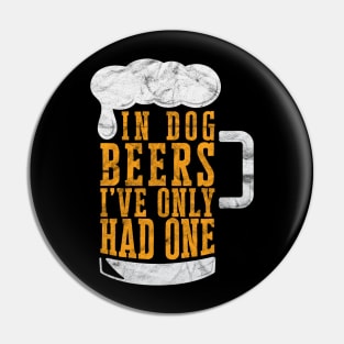 In Dog Beers I've Only Had One' Beer Pin