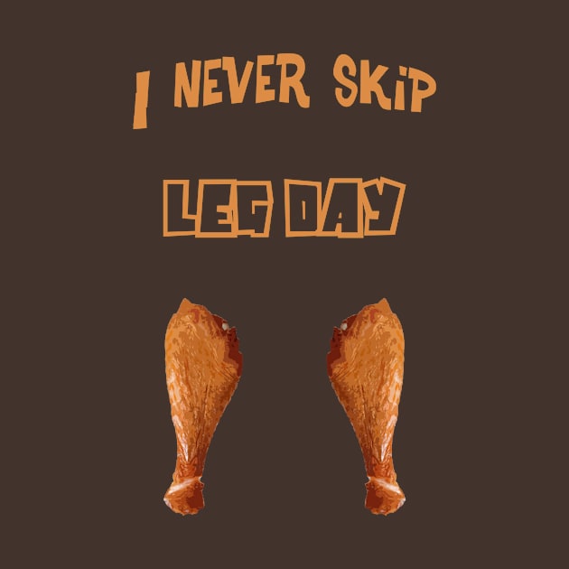 I Never Skip Leg Day - Thanksgiving by grimshirtco