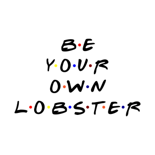 Be your own lobster. (Black Text) T-Shirt