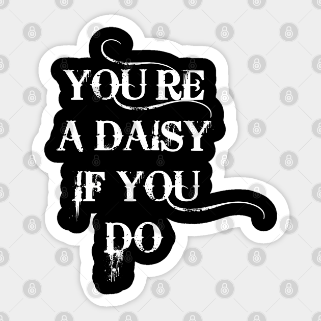 You're A Daisy If You Do Tombstone - Tombstone - Sticker