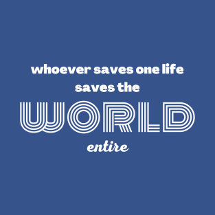 Whoever saves one life saves the world entire T-Shirt