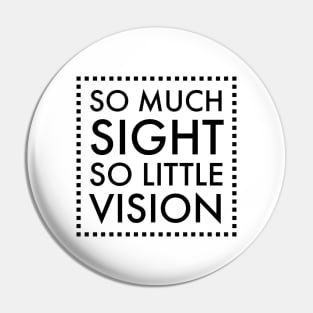 So much sight, so little vision Pin