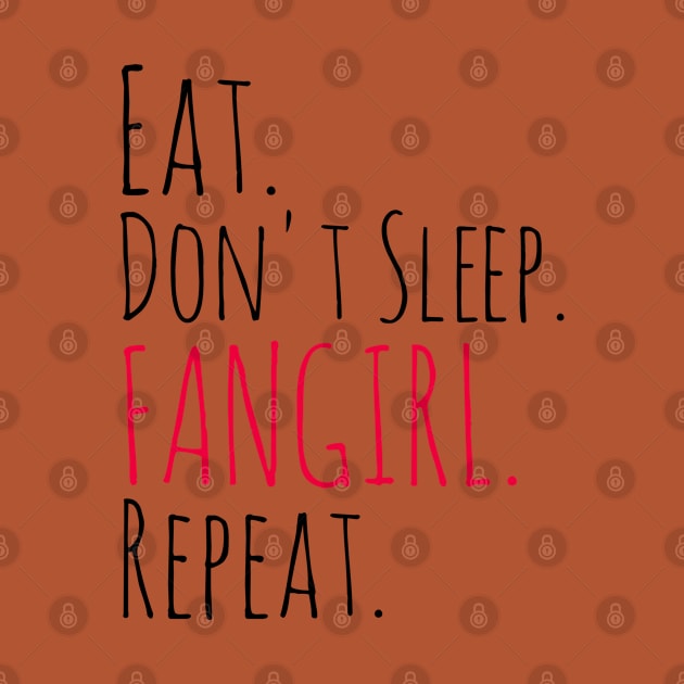 eat, don't sleep, FANGIRL, repeat by FandomizedRose