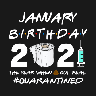 January Birthday 2021 The Year When Shit Got Real Quarantined Shirt T-Shirt