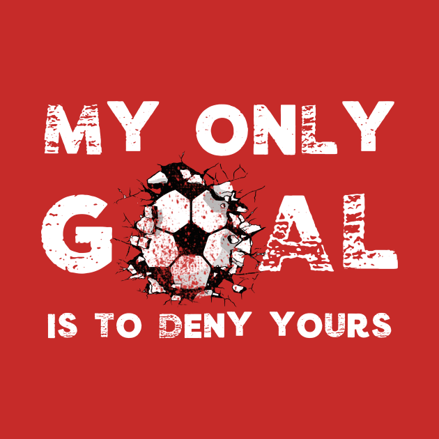 Funny My Goal Is To Deny Yours Soccer Goalie Futbol Defender by Little Duck Designs