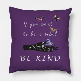 If you want to be a rebel be kind Pillow