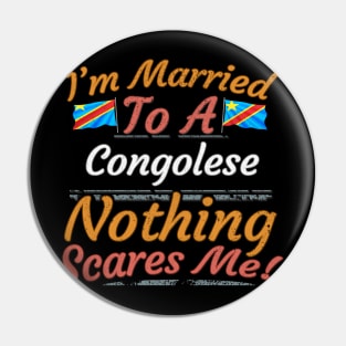 I'm Married To A Congolese Nothing Scares Me - Gift for Congolese From Democratic Republic Of Congo Africa,Middle Africa, Pin