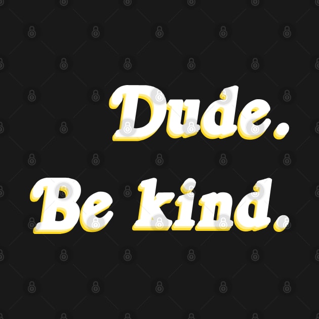 Dude. Be Kind. by Fiends