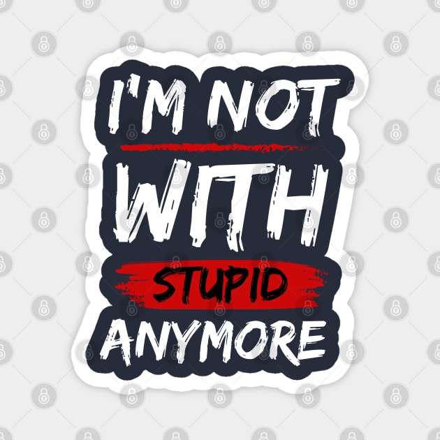 I'm Not With Stupid Anymore- Funny Quotes Magnet by Magnificent Butterfly