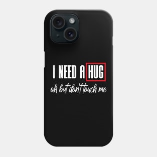 I Need A Hug Oh But Don't Touch Me Funny Quote Meme Phone Case