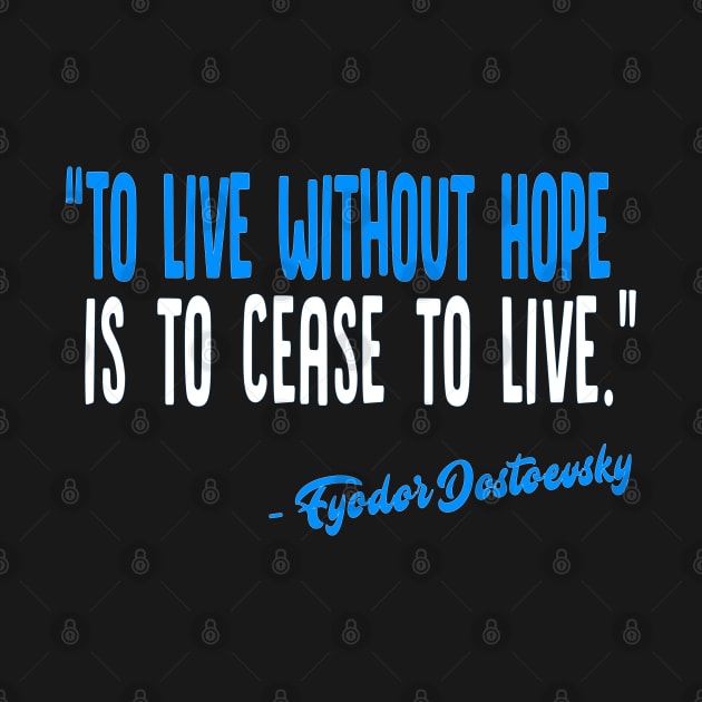 To live without Hope is to Cease to live - Fyodor Dostoevsky Inspirational Quote by DankFutura