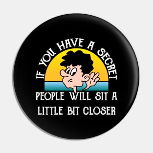 If You Have A Secret, People Will Site Little Bit Closer Pin