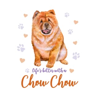 Life's Better with a Chow Chow! Especially for Chow Chow Dog Lovers! T-Shirt