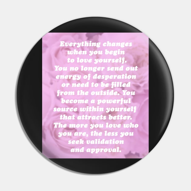 Everything Changes When You Begin To Love Yourself Pin by SubtleSplit