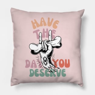 Have The Day You Deserve Motivational Tie Dye T-Shirt - Funny Sarcastic Pillow