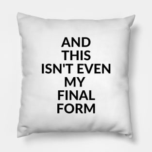 This isn't even my final form Pillow