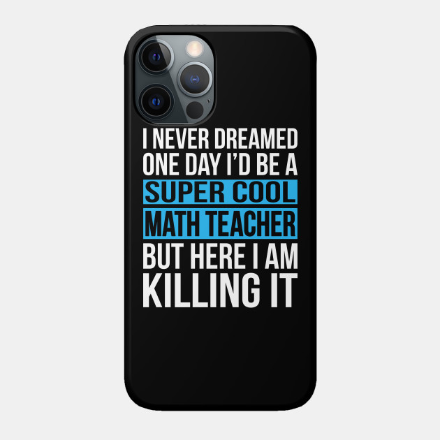 Super Cool Math Teacher - Cool Math Teacher - Phone Case